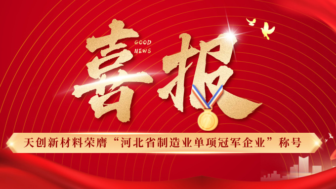 喜報 | 天創新材料榮膺“河北省制造業單項冠軍企業”稱號